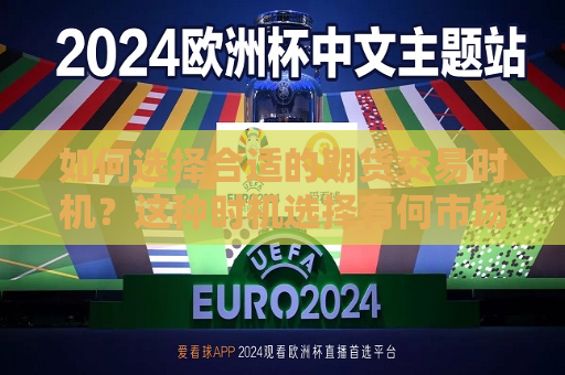 如何选择合适的期货交易时机？这种时机选择有何市场依据？