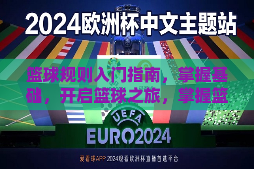 篮球规则入门指南，掌握基础，开启篮球之旅，掌握篮球基础规则，开启篮球之旅的大门，掌握篮球基础规则，开启精彩篮球之旅