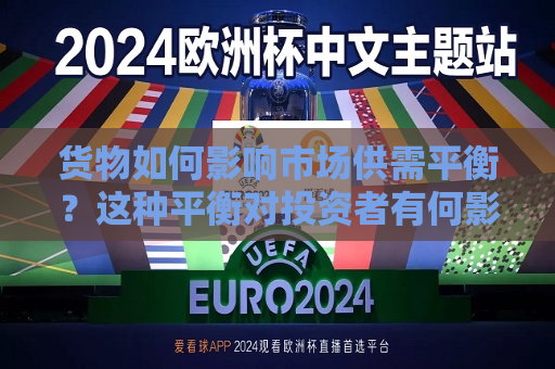 货物如何影响市场供需平衡？这种平衡对投资者有何影响？