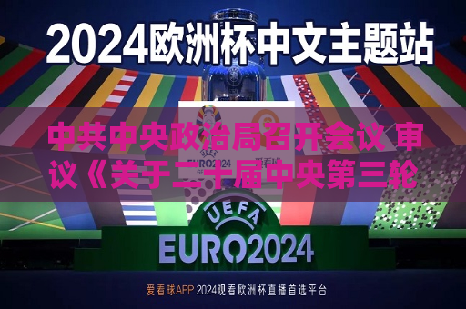  *** 中央政治局召开会议 审议《关于二十届中央第三轮巡视情况的综合报告》 *** 中央总书记 *** 主持会议