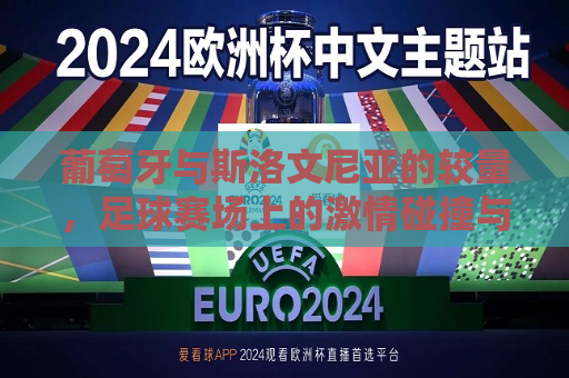 葡萄牙与斯洛文尼亚的较量，足球赛场上的 *** 碰撞与文化交流，葡萄牙与斯洛文尼亚足球对决， *** 碰撞与文化交流