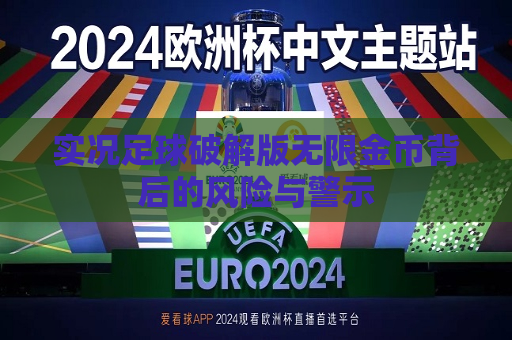 实况足球破解版无限金币背后的风险与警示