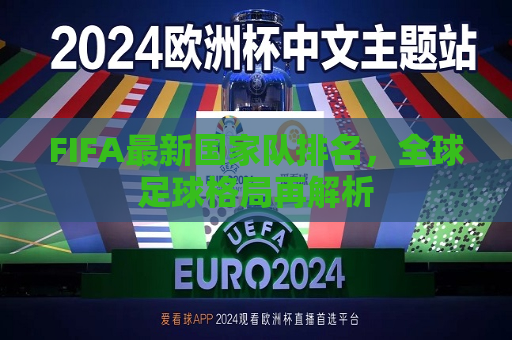 FIFA最新国家队排名，全球足球格局再解析